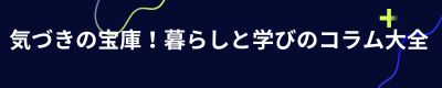 気づきの宝庫！暮らしと学びのコラム大全